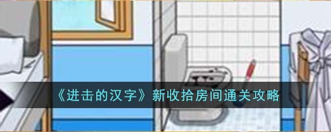 《进击的汉字》新收拾房间通关攻略(《进击的汉字》新收拾房间通关攻略)
