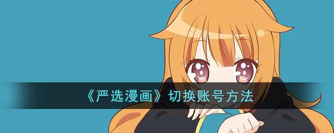 《严选漫画》切换账号方法(严选平台购物怎样?)