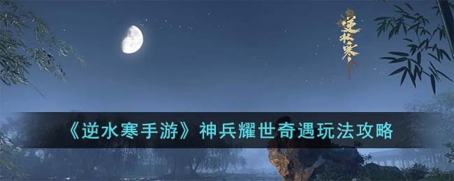 《逆水寒手游》神兵耀世奇遇玩法攻略(逆水寒奇遇神兵耀世怎么触发)