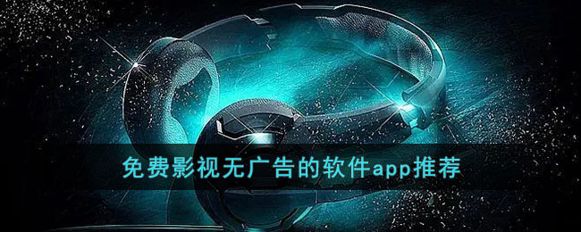 免费影视无广告的软件app推荐(无广告无会员影视app)