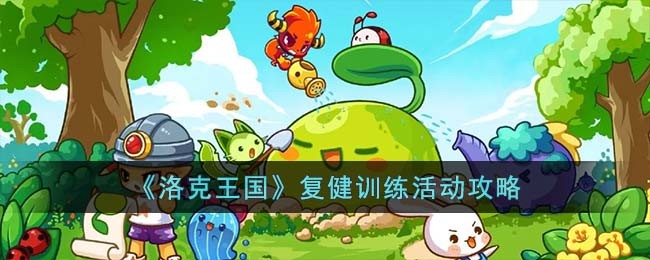《洛克王国》复健训练活动攻略(洛克王国恢复500hp的药剂)