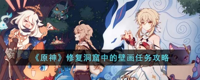 《原神》修复洞窟中的壁画任务攻略(原神修复洞窟中的壁画跳步上去)