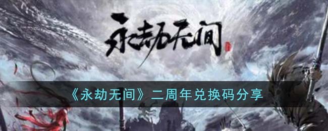 《永劫无间》二周年兑换码分享(永劫无间礼包兑换2021)