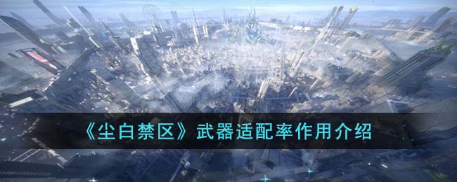 《尘白禁区》武器适配率作用介绍(《尘白禁区》武器适配率作用介绍)