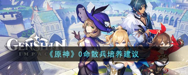 《原神》0命散兵培养建议(《原神》0命散兵培养建议)