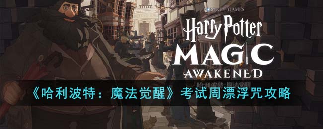 《哈利波特：魔法觉醒》考试周漂浮咒攻略(《哈利波特：魔法觉醒》考试周漂浮咒攻略)