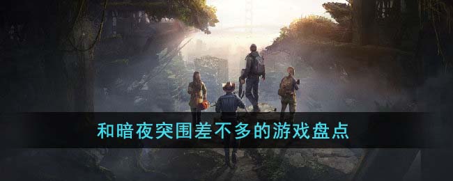 和暗夜突围差不多的游戏盘点(暗夜行者游戏)