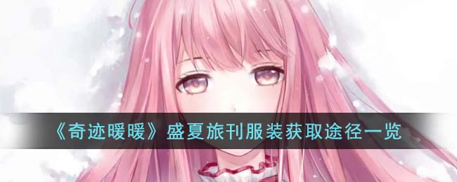 《奇迹暖暖》盛夏旅刊服装获取途径一览(《奇迹暖暖》盛夏旅刊服装获取途径一览)