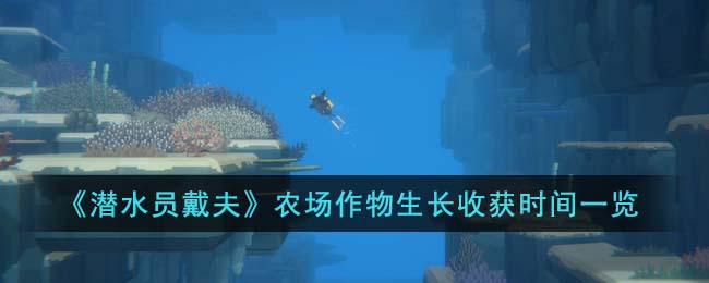 《潜水员戴夫》农场作物生长收获时间一览(《潜水员戴夫》农场作物生长收获时间一览)