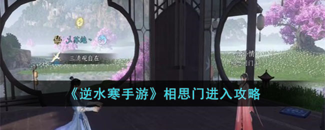 《逆水寒手游》相思门进入攻略(逆水寒手游相思门进不了)