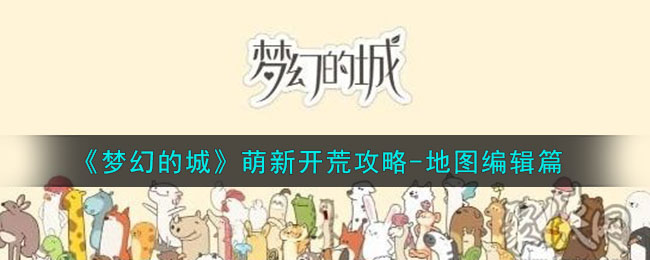 《梦幻的城》地图编辑攻略(梦幻西游地图大全明细)