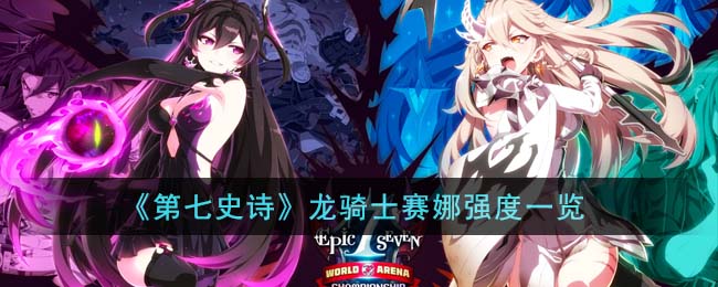 《第七史诗》龙骑士赛娜强度一览(第七史诗 赛娜)