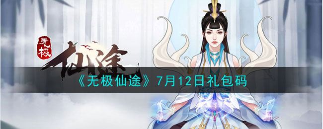 《无极仙途》7月12日礼包码(无极仙途礼包码最新5月)