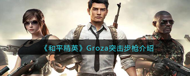 《和平精英》Groza突击步枪介绍(和平精英groza突击步枪在哪里出现)