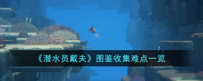 《潜水员戴夫》图鉴收集难点一览(潜水员穿戴装备视频)