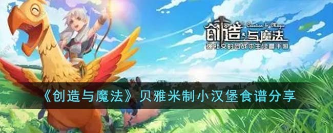 《创造与魔法》贝雅米制小汉堡食谱分享(创造与魔法兑换码永久不过期飞行坐骑)