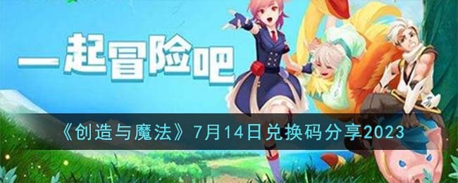 《创造与魔法》7月14日兑换码分享2023(创造与魔法2021年4月23日兑换码)