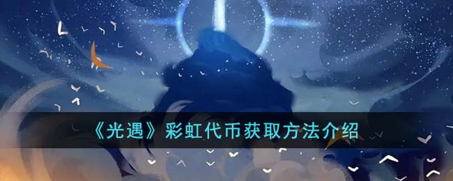 《光遇》彩虹代币获取方法介绍(《光遇》彩虹代币获取方法介绍)