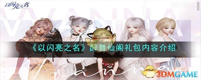 《以闪亮之名》醉舞仙阁礼包内容介绍(以闪亮之名玩呐挑战攻略第九章)