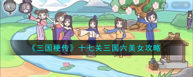 《三国梗传》十七关三国六美女攻略(《三国梗传》十七关三国六美女攻略)