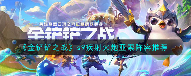 《金铲铲之战》s9疾射火炮亚索阵容推荐(《金铲铲之战》s9疾射火炮亚索阵容推荐)