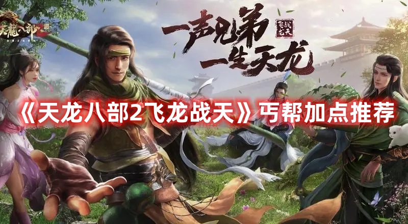 《天龙八部2：飞龙战天》丐帮加点推荐(天龙八部丐帮飞龙在天)