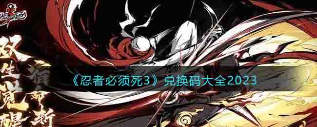 《忍者必须死3》兑换码大全2023(忍者必须死3兑换码结神符2022)