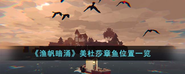《渔帆暗涌》美杜莎章鱼位置一览(美杜莎号渔船)