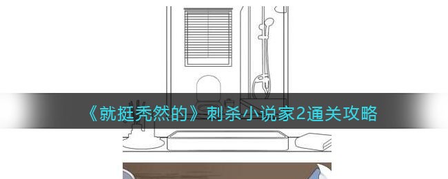 《就挺秃然的》刺杀小说家2通关攻略(刺杀小说家高清完整版在线观看)