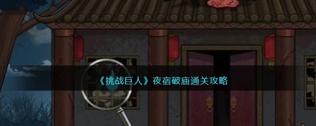 《挑战巨人》夜宿破庙通关攻略(《挑战巨人》夜宿破庙通关攻略)