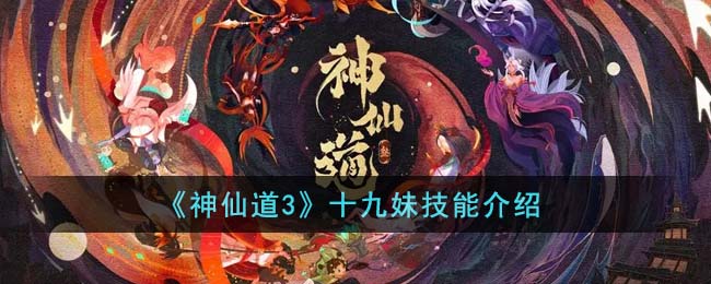 《神仙道3》十九妹技能介绍(神仙道十九妹解锁攻略)