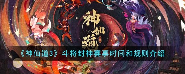 《神仙道3》斗将封神赛事时间和规则介绍(神仙道3斗将封神怎么布阵)