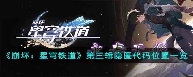 《崩坏：星穹铁道》第三辑隐匿代码位置一览(崩坏星穹铁道隐匿代码)
