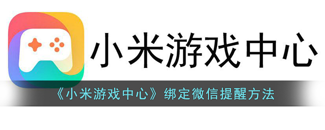 《小米游戏中心》绑定微信提醒方法(怎么查微信绑定了几个实名认证)
