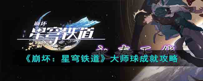 《崩坏：星穹铁道》大师球成就攻略(《崩坏:星穹铁道》大师球成就攻略在哪)