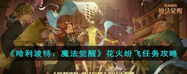 《哈利波特：魔法觉醒》花火纷飞任务攻略(哈利波特魔法觉醒 烟花)