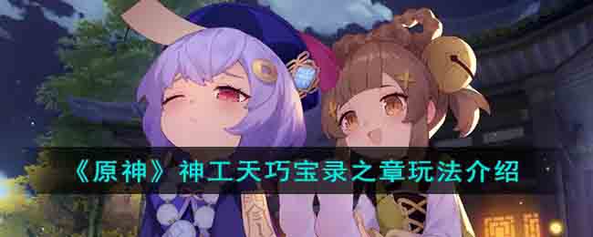 《原神》神工天巧宝录之章玩法介绍(《原神》神工天巧宝录之章玩法介绍)