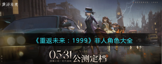 《重返未来：1999》非人角色大全(重返未来2021)