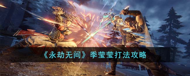 《永劫无间》季莹莹打法攻略(永劫无间季沧海攻略)