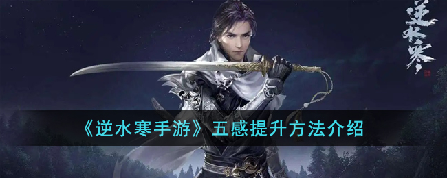 《逆水寒手游》五感提升方法介绍(逆水寒五招还是十招)