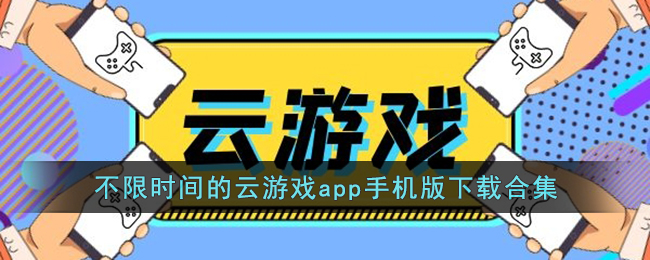 不限时间的云游戏app手机版下载合集(云游戏的app不限时间)