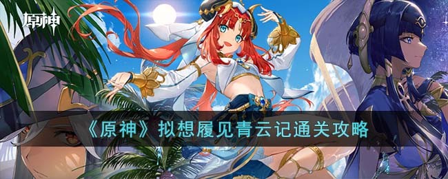 《原神》拟想履见青云记通关攻略(《原神》拟想履见青云记通关攻略)