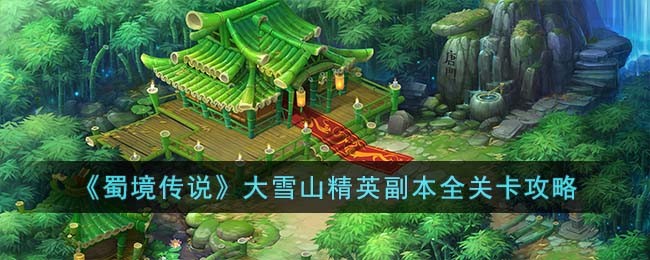 《蜀境传说》大雪山精英副本全关卡攻略(暴走英雄坛威虎山精英副本攻略)