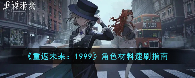 《重返未来：1999》角色材料速刷指南(重返未来1999角色强度排行)