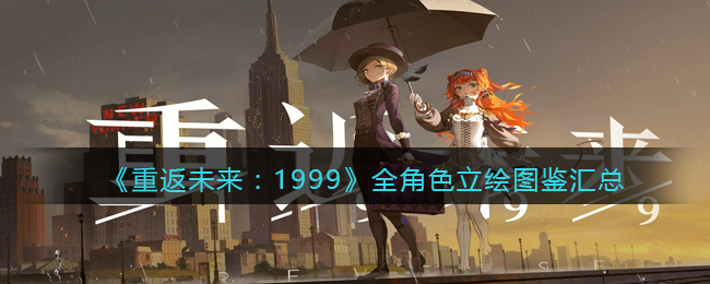 《重返未来：1999》全角色立绘图鉴汇总(重返未来1999怎么看角色立绘)
