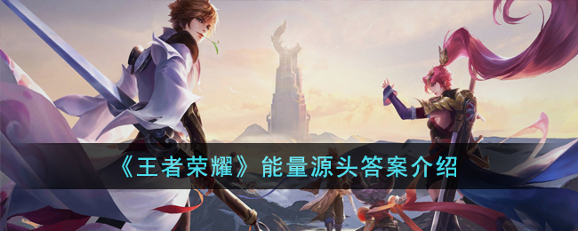 《王者荣耀》能量源头答案介绍(王者荣耀正能量不良网站在线观看)