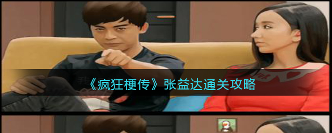 《疯狂梗传》张益达通关攻略(《疯狂梗传》张益达通关攻略)