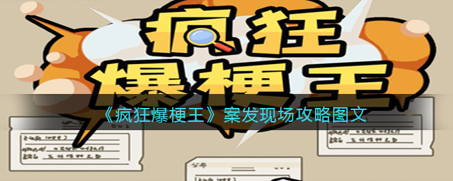 《疯狂爆梗王》案发现场攻略图文(疯狂爆梗王豪华房车攻略)
