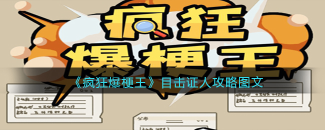 《疯狂爆梗王》目击证人攻略图文(疯狂爆梗王目击证人攻略)
