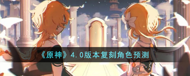 《原神》4.0版本复刻角色预测(原神复刻角色一览表历史)